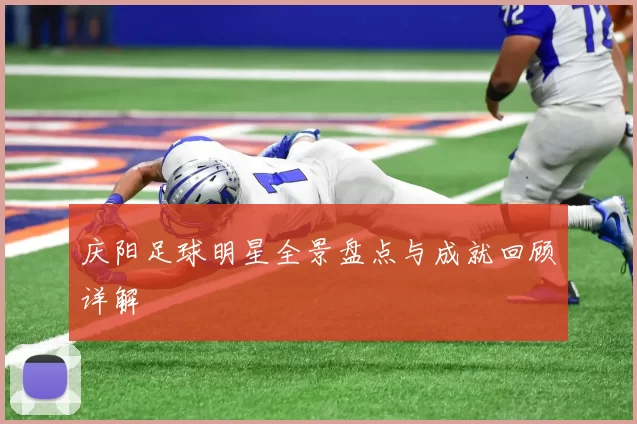 庆阳足球明星全景盘点与成就回顾详解