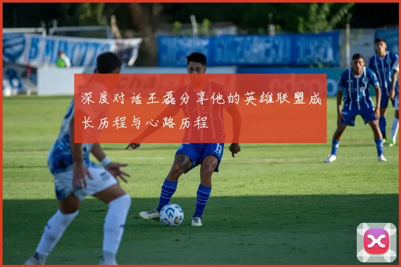 深度对话王磊分享他的英雄联盟成长历程与心路历程