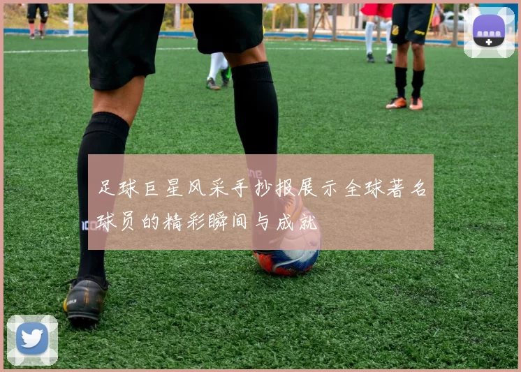 足球巨星风采手抄报展示全球著名球员的精彩瞬间与成就