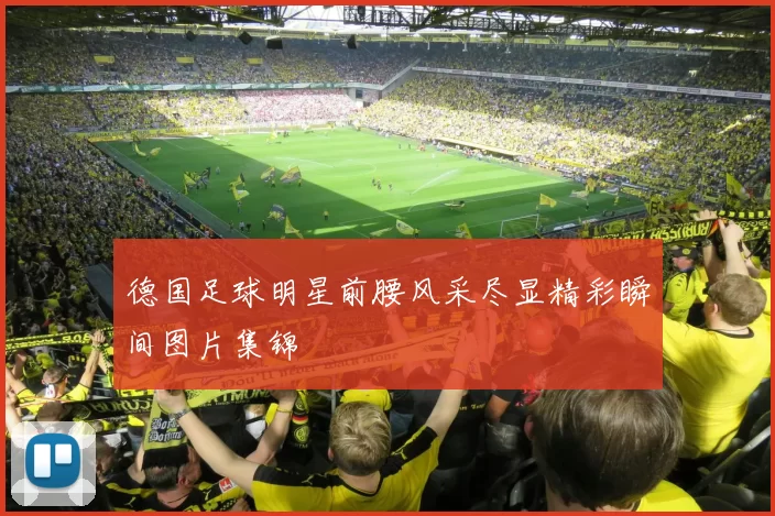 德国足球明星前腰风采尽显精彩瞬间图片集锦