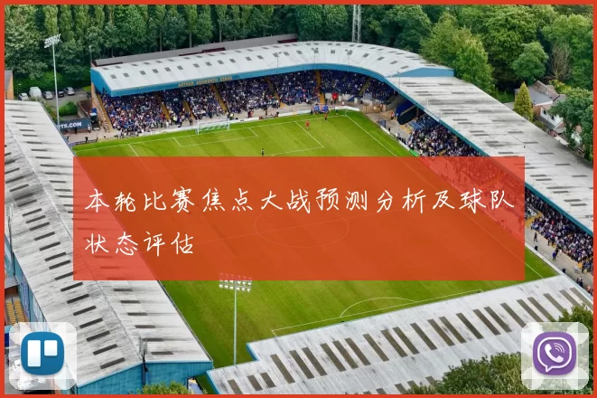 本轮比赛焦点大战预测分析及球队状态评估