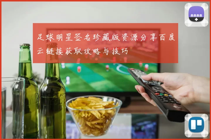 足球明星签名珍藏版资源分享百度云链接获取攻略与技巧