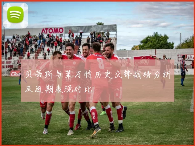 贝蒂斯与莱万特历史交锋战绩分析及近期表现对比