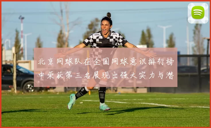 北京网球队在全国网球意识排行榜中荣获第三名展现出强大实力与潜力