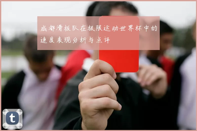 成都滑板队在极限运动世界杯中的速度表现分析与点评
