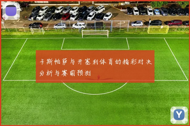 卡斯帕萨与开塞利体育的精彩对决分析与赛前预测