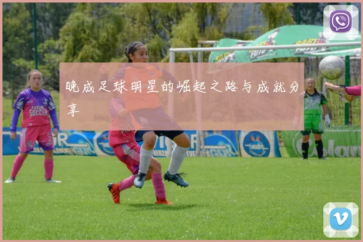 晚成足球明星的崛起之路与成就分享