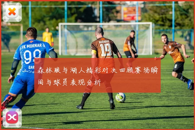森林狼与湖人精彩对决回顾赛场瞬间与球员表现分析